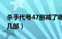 杀手代号47删减了哪些（杀手代号47一共有几部）
