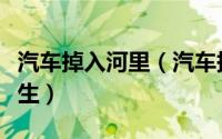 汽车掉入河里（汽车掉进河里应该怎样正确逃生）