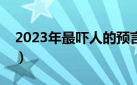 2023年最吓人的预言（玛雅文明的十大预言）