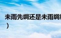 未雨先绸还是未雨绸缪（未雨先绸缪什么意思）