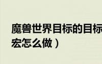 魔兽世界目标的目标宏怎么设置（wow目标宏怎么做）