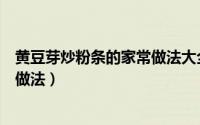 黄豆芽炒粉条的家常做法大全（黄豆芽土豆丝炒粉条的家常做法）