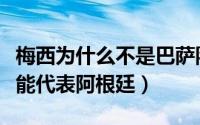 梅西为什么不是巴萨队长（梅西在巴萨为什么能代表阿根廷）