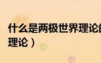 什么是两极世界理论的基础（什么是两极世界理论）