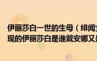 伊丽莎白一世的生母（绯闻女孩Chuck的生母是谁第三季出现的伊丽莎白是谁戴安娜又是谁）