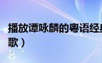 播放谭咏麟的粤语经典（谭咏麟十首封神粤语歌）