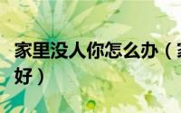 家里没人你怎么办（家里没人叫大声一点好不好）