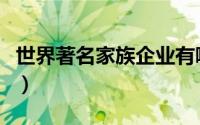 世界著名家族企业有哪些（世界十大家族企业）