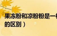 果冻粉和凉粉粉是一样的吗（果冻粉和冰粉粉的区别）
