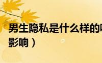 男生隐私是什么样的呢（男生隐私对你隐私的影响）