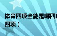 体育四项全能是哪四项呢（体育四项全能是哪四项）
