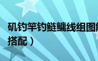 矶钓竿钓鲢鳙线组图解（矶钓竿浮钓鲢鳙线组搭配）