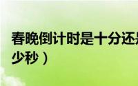 春晚倒计时是十分还是十秒（春晚倒计时是多少秒）