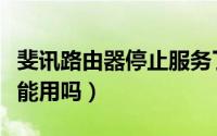 斐讯路由器停止服务了吗（斐讯路由器现在还能用吗）