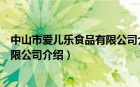 中山市爱儿乐食品有限公司介绍视频（中山市爱儿乐食品有限公司介绍）