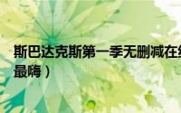 斯巴达克斯第一季无删减在线观看完整版（斯巴达克斯哪集最嗨）