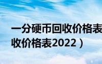 一分硬币回收价格表2022单枚（一分硬币回收价格表2022）