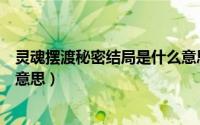 灵魂摆渡秘密结局是什么意思啊（灵魂摆渡秘密结局是什么意思）