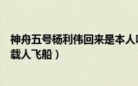 神舟五号杨利伟回来是本人吗（2003年杨利伟乘坐神舟5号载人飞船）