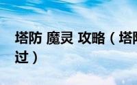 塔防 魔灵 攻略（塔防精灵279关炎魔怎么通过）