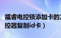福睿电控锁添加卡的方法（福睿电锁如何用遥控器复制id卡）