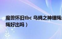 魔兽怀旧tbc 乌鸦之神缰绳多少g（魔兽世界乌鸦之神的缰绳好出吗）