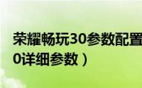 荣耀畅玩30参数配置详细处理器（荣耀畅玩30详细参数）