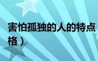 害怕孤独的人的特点（害怕孤独的人是什么性格）