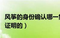 风筝的身份确认哪一集（风筝的身份是怎样被证明的）