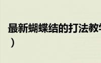 最新蝴蝶结的打法教学（七种蝴蝶结快速打法）