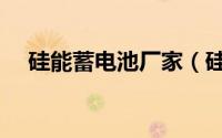 硅能蓄电池厂家（硅能蓄电池的优缺点）