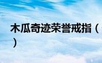 木瓜奇迹荣誉戒指（奇迹mu荣誉戒指哪里掉）