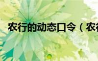 农行的动态口令（农行动态口令还有用吗）