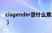 cisgender是什么意思（Gender是什么意思）