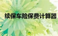 续保车险保费计算器（车险续保费用明细）