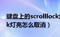键盘上的scrolllock灯怎么关（键盘上的scrlk灯亮怎么取消）