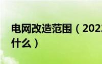 电网改造范围（2022年电网改造主要是改造什么）