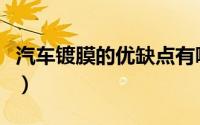 汽车镀膜的优缺点有哪些（汽车镀膜的优缺点）