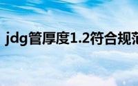 jdg管厚度1.2符合规范吗（jgd管尺寸规范）