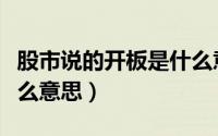股市说的开板是什么意思（炒股中的开板是什么意思）