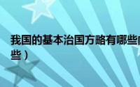我国的基本治国方略有哪些内容（我国的基本治国方略有哪些）