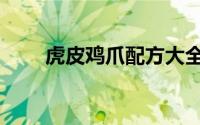 虎皮鸡爪配方大全（虎皮鸡爪配方）
