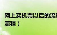 网上买机票以后的流程（在网上买机票的全部流程）