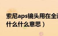 索尼aps镜头用在全画幅（索尼aps全画幅是什么什么意思）