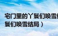 宅门里的丫鬟们唤雪结局怎么样（宅门里的丫鬟们唤雪结局）