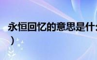 永恒回忆的意思是什么（永恒的回忆的近义词）