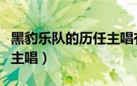 黑豹乐队的历任主唱有哪些（黑豹乐队的历任主唱）
