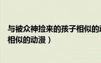 与被众神捡来的孩子相似的动漫推荐（与被众神捡来的孩子相似的动漫）