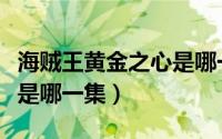 海贼王黄金之心是哪一集的（海贼王黄金之心是哪一集）