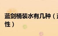 蓝剑桶装水有几种（蓝剑桶装水是碱性还是酸性）